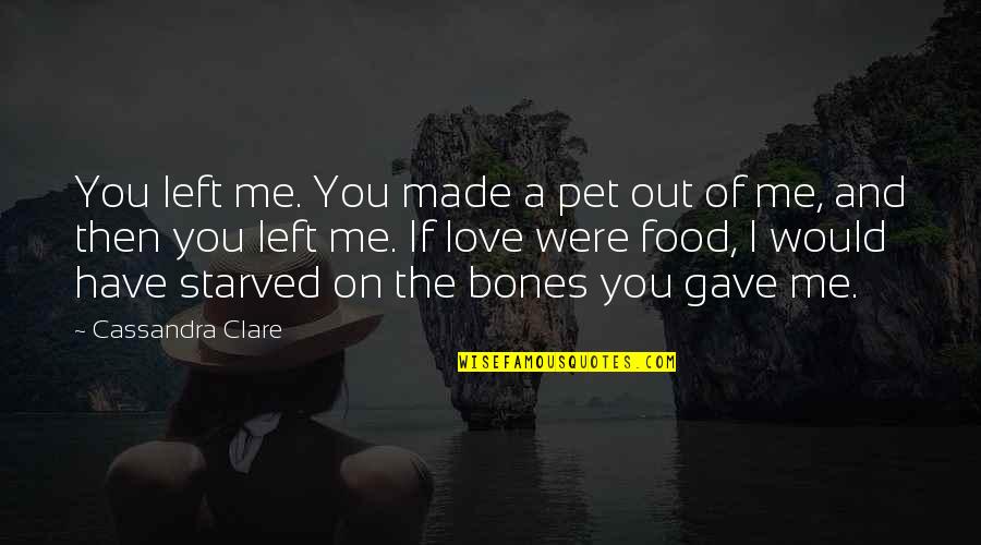 I Would Love You Quotes By Cassandra Clare: You left me. You made a pet out