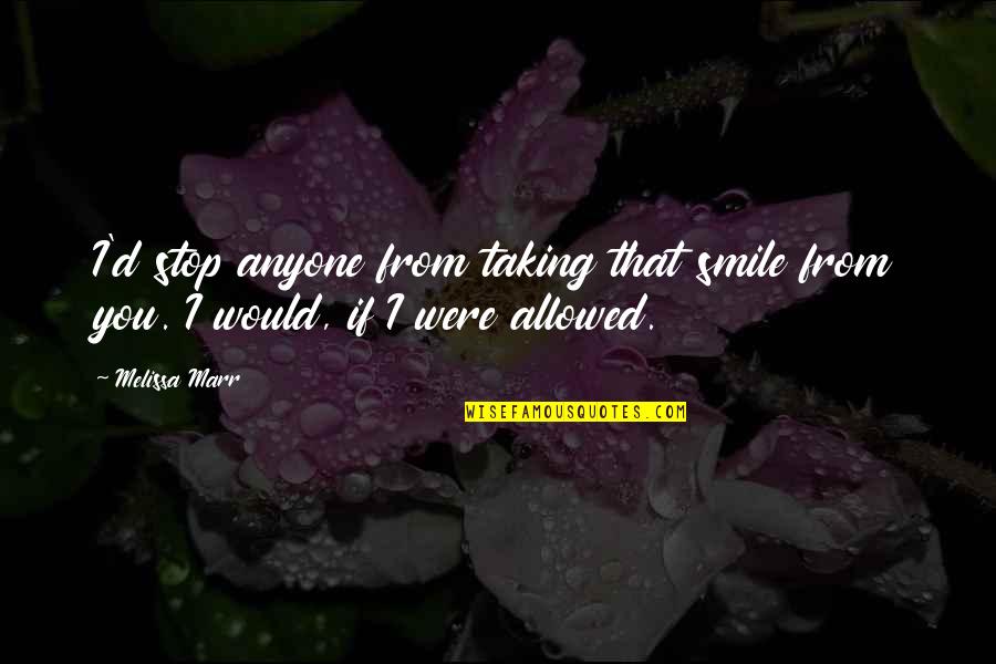 I Would Love You Quotes By Melissa Marr: I'd stop anyone from taking that smile from