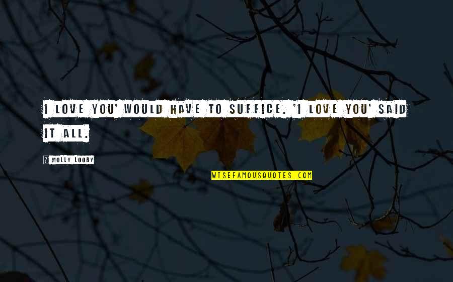 I Would Love You Quotes By Molly Looby: I love you' would have to suffice. 'I