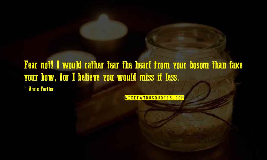 I Would Miss You Quotes By Anne Fortier: Fear not! I would rather tear the heart