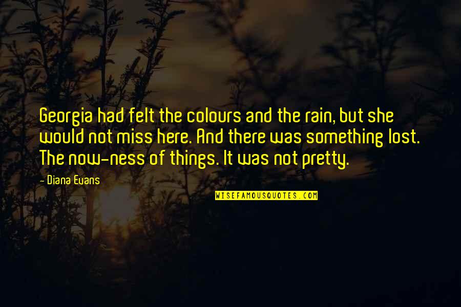 I Would Miss You Quotes By Diana Evans: Georgia had felt the colours and the rain,