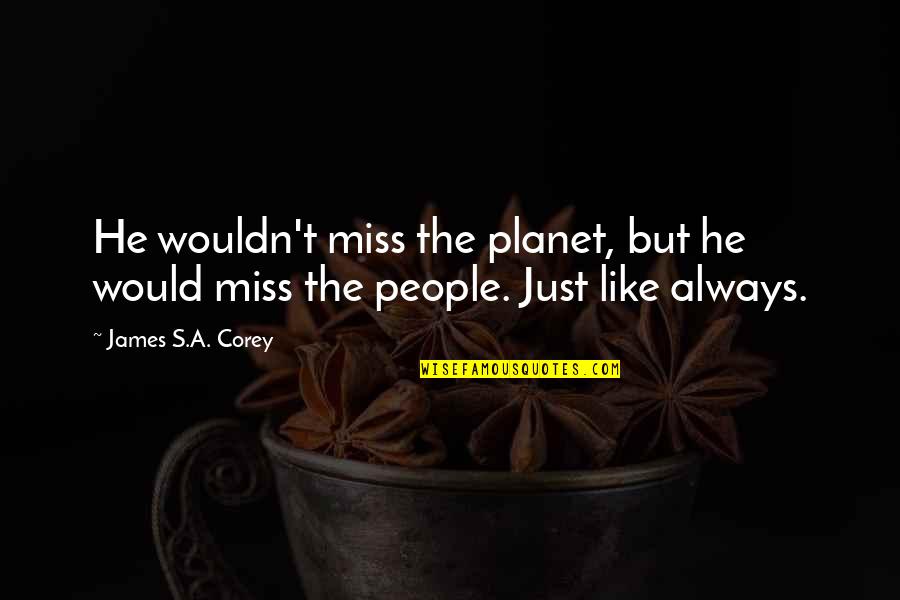I Would Miss You Quotes By James S.A. Corey: He wouldn't miss the planet, but he would