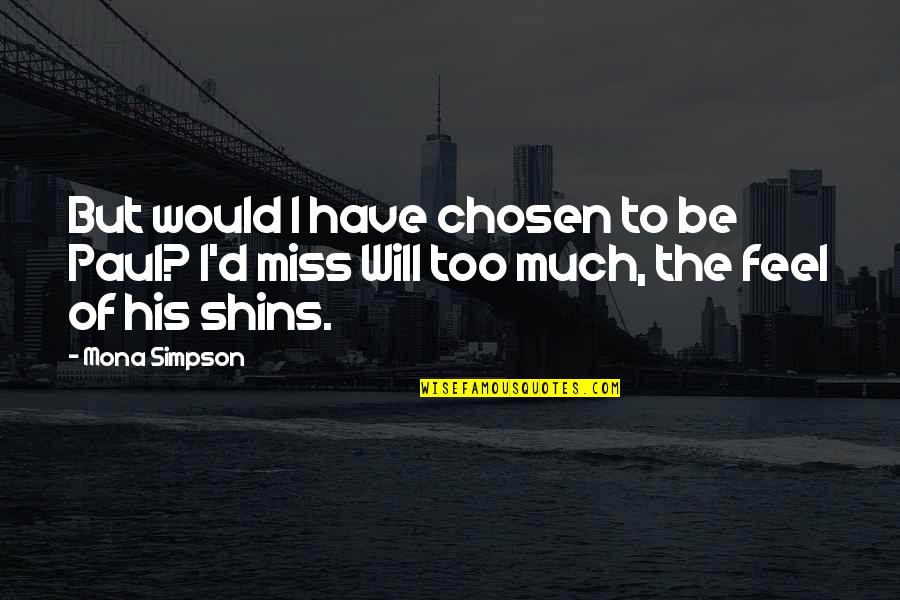 I Would Miss You Quotes By Mona Simpson: But would I have chosen to be Paul?