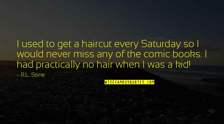 I Would Miss You Quotes By R.L. Stine: I used to get a haircut every Saturday