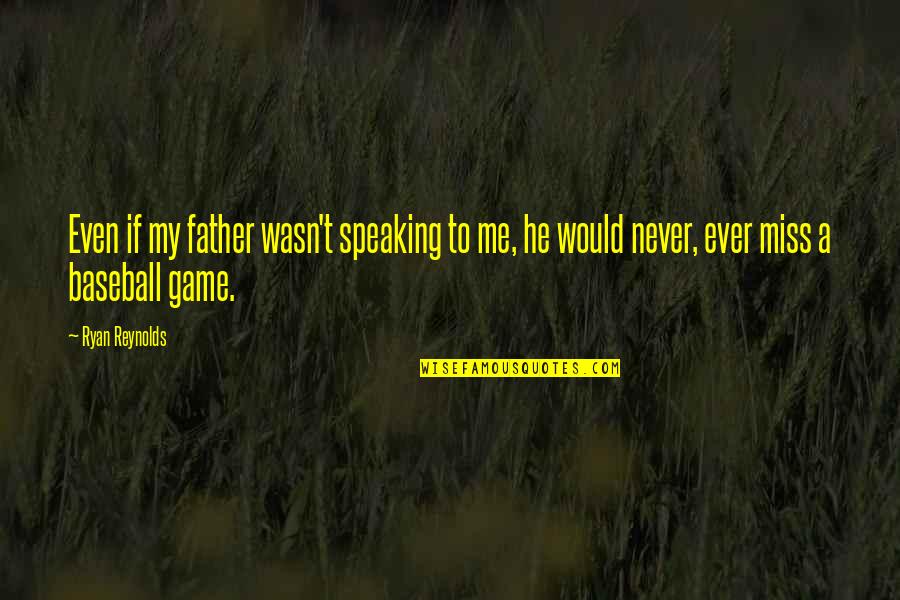 I Would Miss You Quotes By Ryan Reynolds: Even if my father wasn't speaking to me,