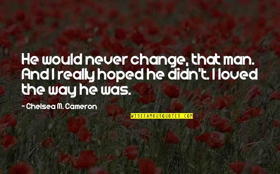 I Would Never Change You Quotes By Chelsea M. Cameron: He would never change, that man. And I