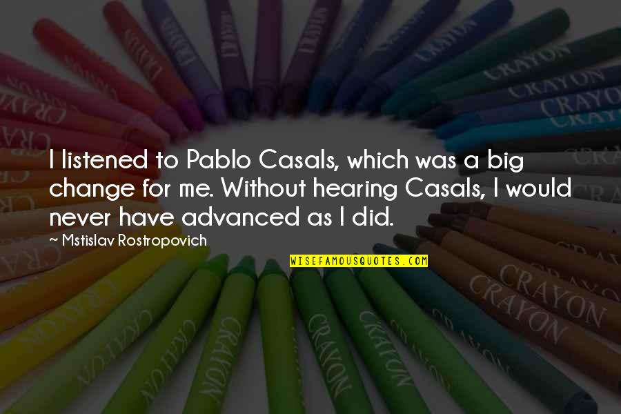 I Would Never Change You Quotes By Mstislav Rostropovich: I listened to Pablo Casals, which was a