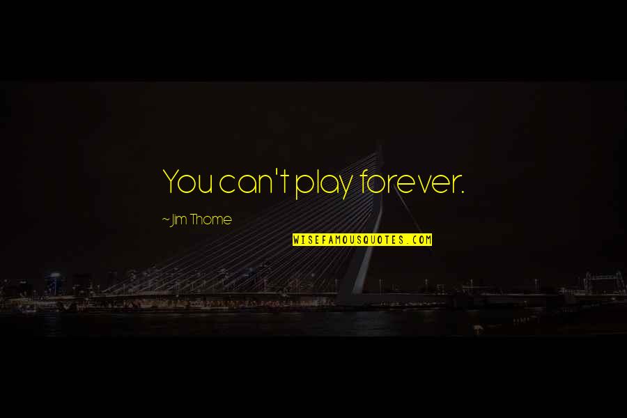 I Would Never Cheat Quotes By Jim Thome: You can't play forever.