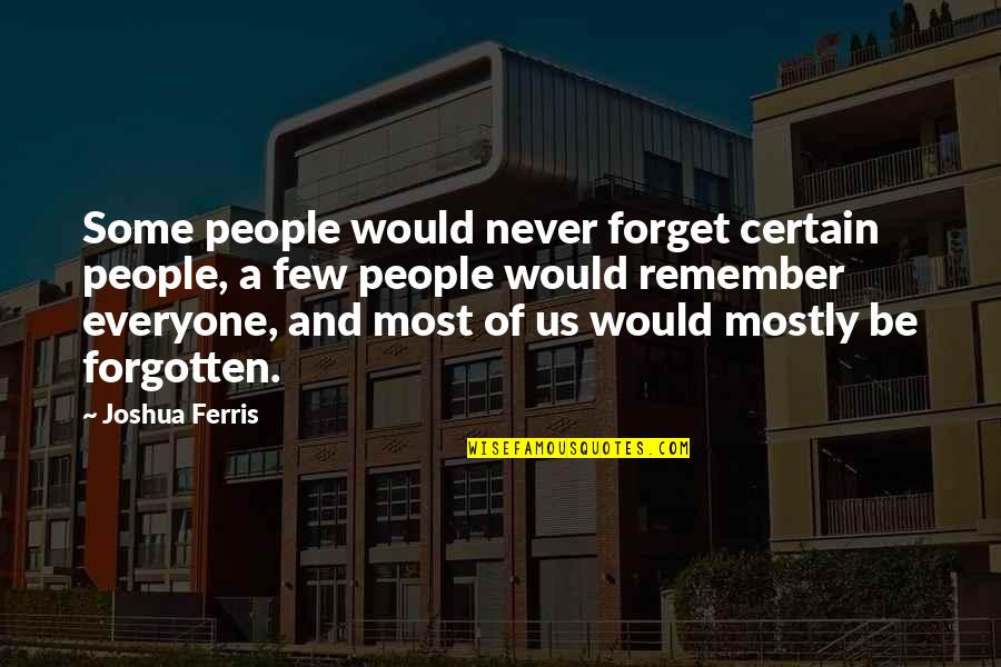 I Would Never Forget You Quotes By Joshua Ferris: Some people would never forget certain people, a I Would Never Forget You Quotes By Joshua Ferris: Some people would never forget certain people, a