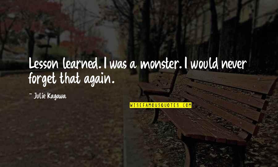 I Would Never Forget You Quotes By Julie Kagawa: Lesson learned. I was a monster. I would
