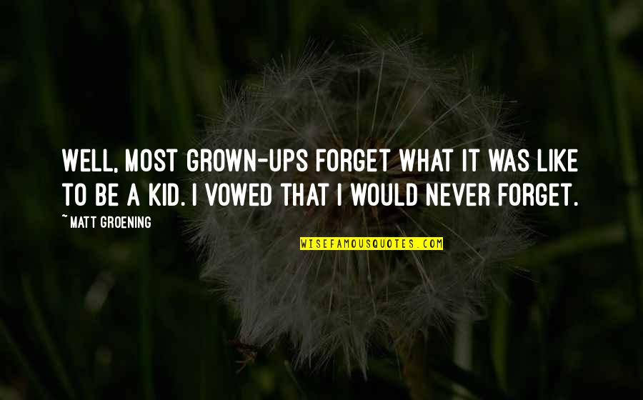 I Would Never Forget You Quotes By Matt Groening: Well, most grown-ups forget what it was like