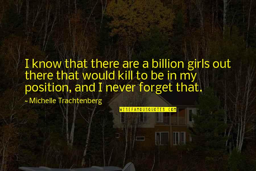 I Would Never Forget You Quotes By Michelle Trachtenberg: I know that there are a billion girls
