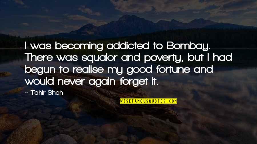 I Would Never Forget You Quotes By Tahir Shah: I was becoming addicted to Bombay. There was
