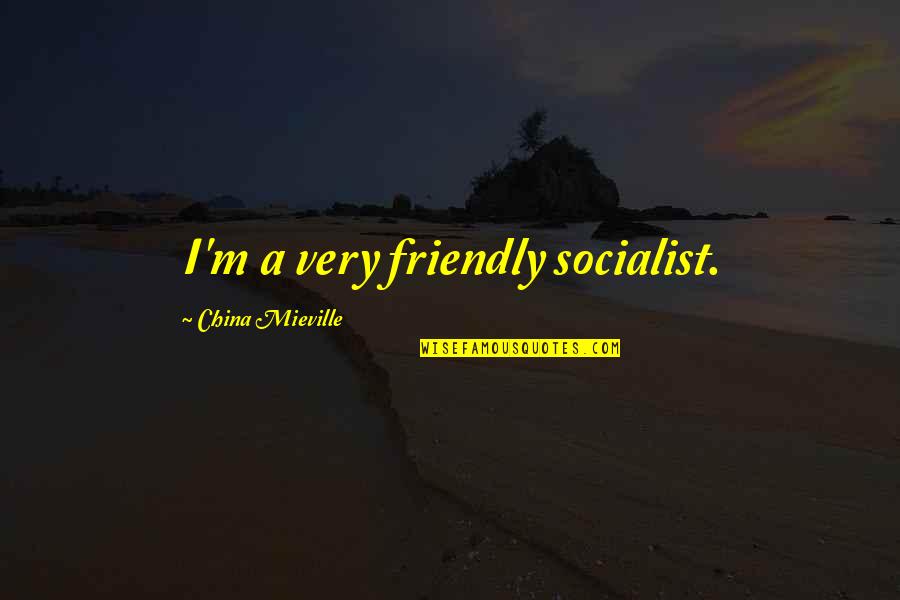 I Would Never Hurt Anyone Quotes By China Mieville: I'm a very friendly socialist.