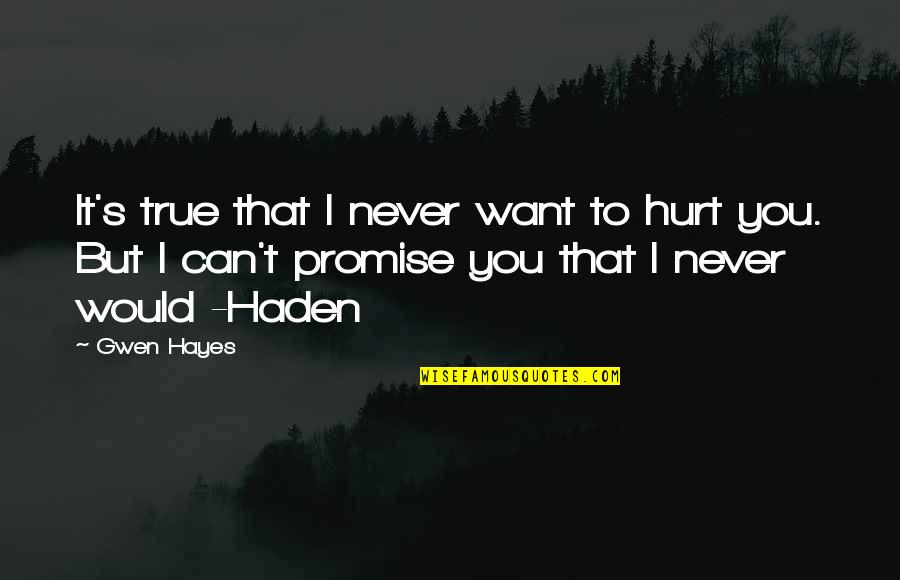 I Would Never Hurt You Quotes By Gwen Hayes: It's true that I never want to hurt