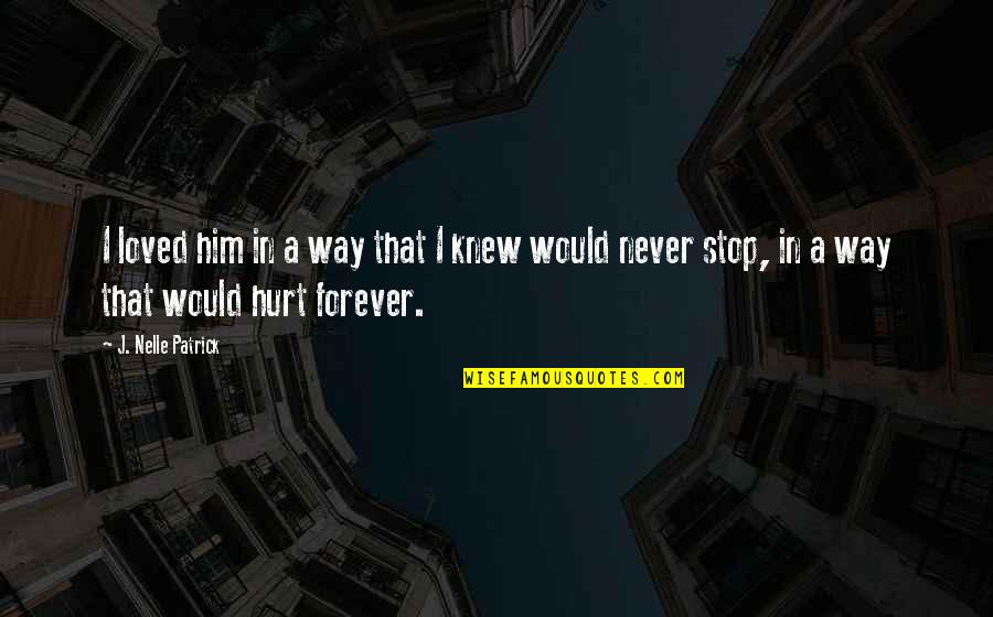 I Would Never Hurt You Quotes By J. Nelle Patrick: I loved him in a way that I