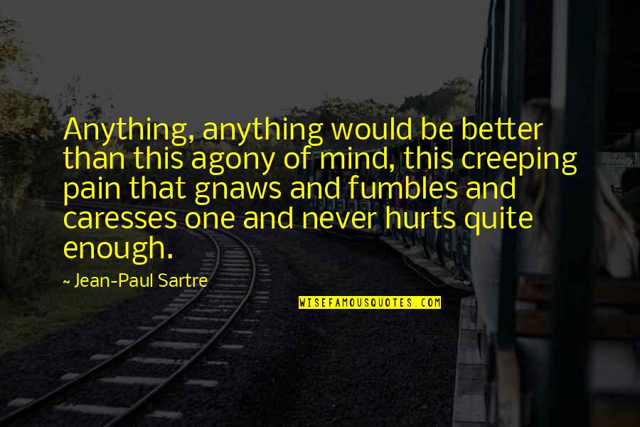 I Would Never Hurt You Quotes By Jean-Paul Sartre: Anything, anything would be better than this agony I Would Never Hurt You Quotes By Jean-Paul Sartre: Anything, anything would be better than this agony