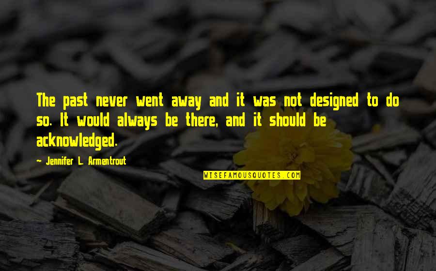 I Would Never Hurt You Quotes By Jennifer L. Armentrout: The past never went away and it was I Would Never Hurt You Quotes By Jennifer L. Armentrout: The past never went away and it was