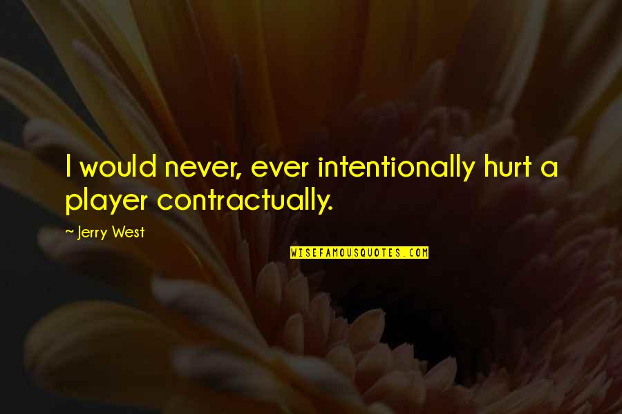 I Would Never Hurt You Quotes By Jerry West: I would never, ever intentionally hurt a player