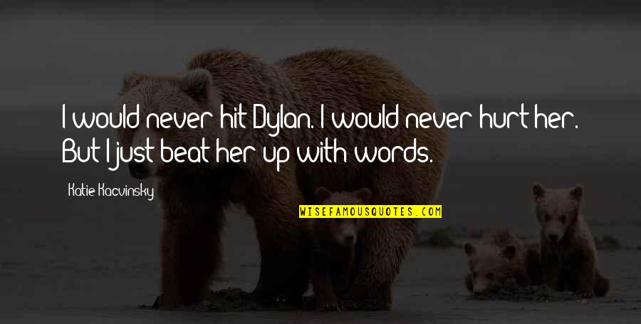 I Would Never Hurt You Quotes By Katie Kacvinsky: I would never hit Dylan. I would never I Would Never Hurt You Quotes By Katie Kacvinsky: I would never hit Dylan. I would never