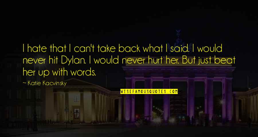 I Would Never Hurt You Quotes By Katie Kacvinsky: I hate that I can't take back what I Would Never Hurt You Quotes By Katie Kacvinsky: I hate that I can't take back what