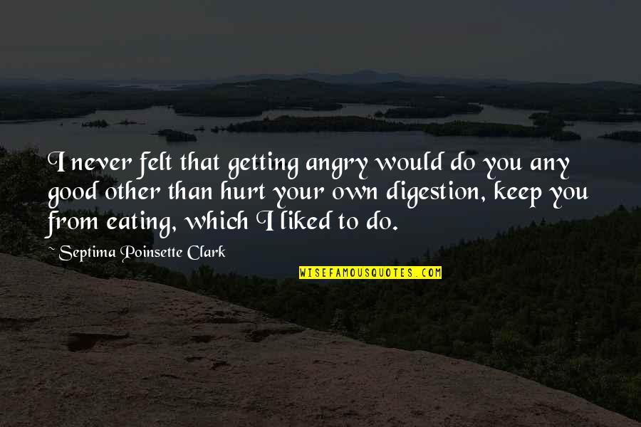 I Would Never Hurt You Quotes By Septima Poinsette Clark: I never felt that getting angry would do