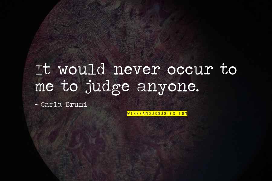 I Would Never Judge You Quotes By Carla Bruni: It would never occur to me to judge