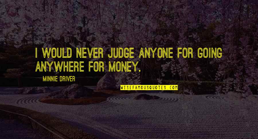 I Would Never Judge You Quotes By Minnie Driver: I would never judge anyone for going anywhere