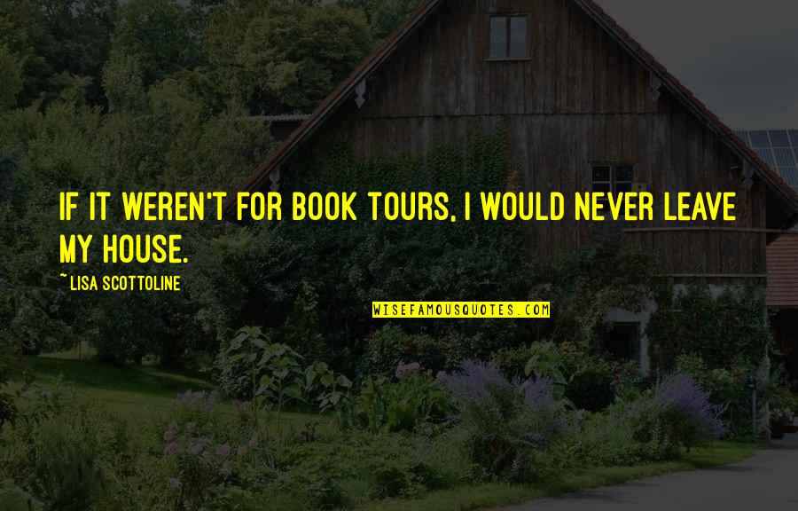 I Would Never Leave You Quotes By Lisa Scottoline: If it weren't for book tours, I would