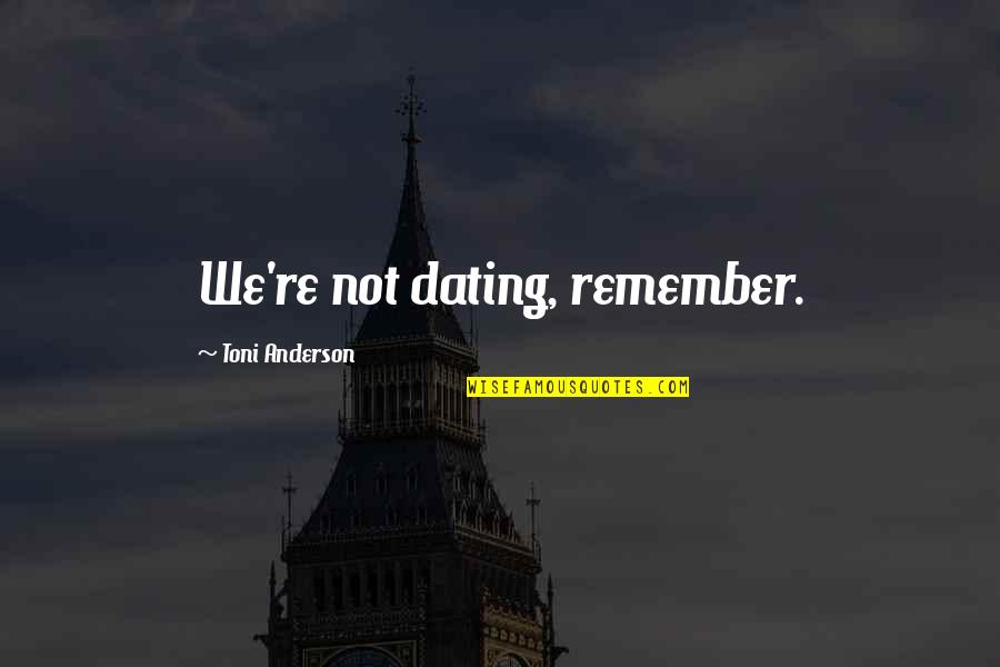 I Would Never Leave You Quotes By Toni Anderson: We're not dating, remember.