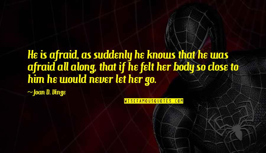 I Would Never Let You Go Quotes By Joan D. Vinge: He is afraid, as suddenly he knows that