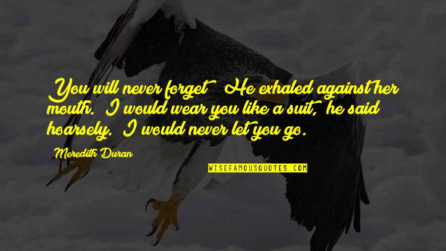 I Would Never Let You Go Quotes By Meredith Duran: You will never forget?" He exhaled against her