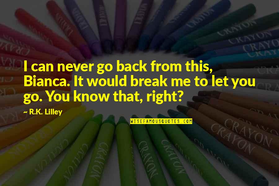 I Would Never Let You Go Quotes By R.K. Lilley: I can never go back from this, Bianca.