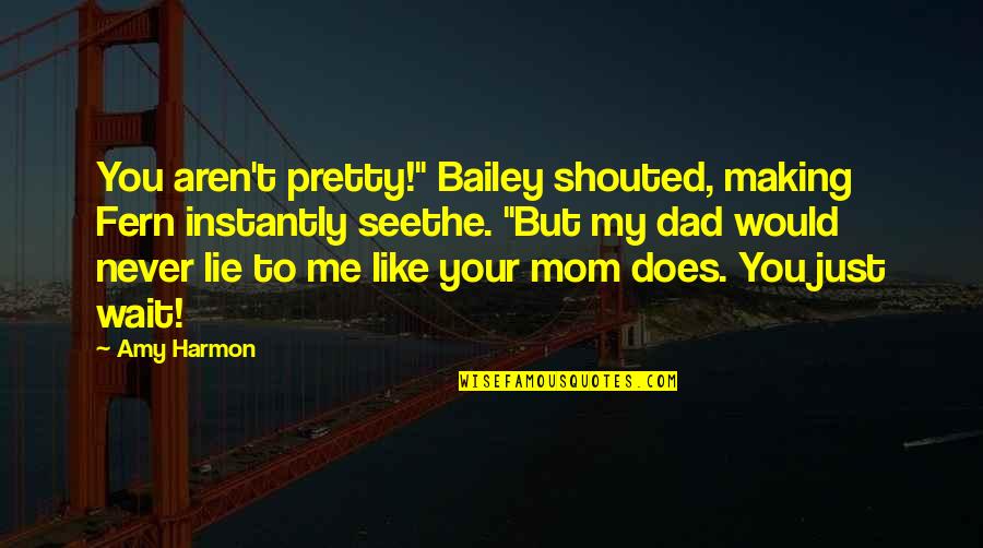 I Would Never Lie Quotes By Amy Harmon: You aren't pretty!" Bailey shouted, making Fern instantly