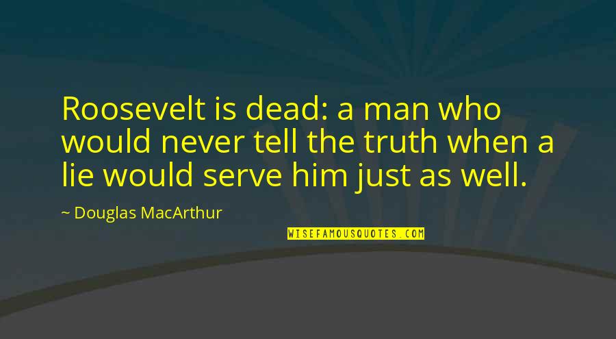 I Would Never Lie Quotes By Douglas MacArthur: Roosevelt is dead: a man who would never