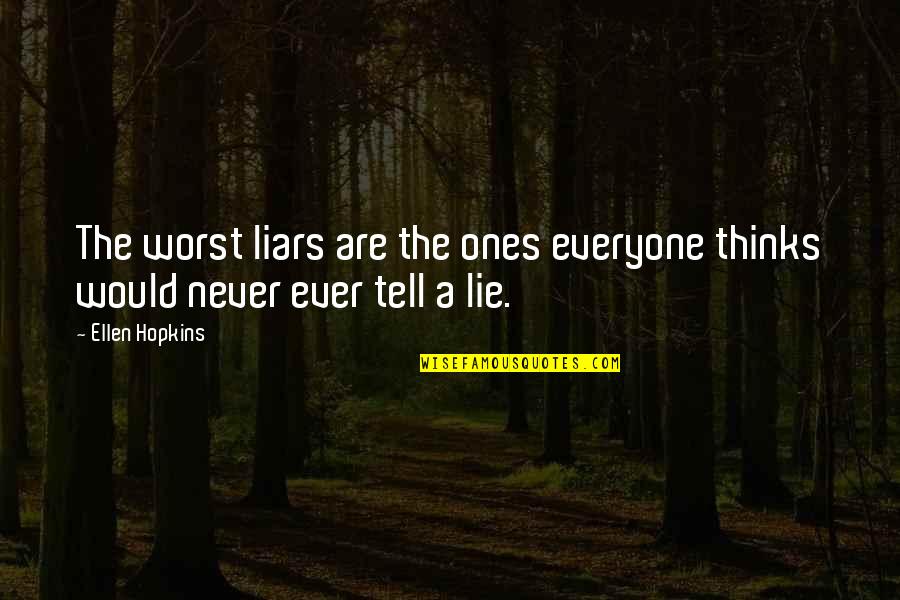 I Would Never Lie Quotes By Ellen Hopkins: The worst liars are the ones everyone thinks