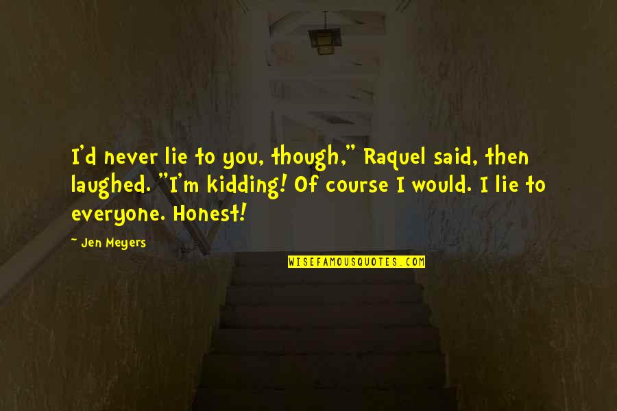 I Would Never Lie Quotes By Jen Meyers: I'd never lie to you, though," Raquel said,