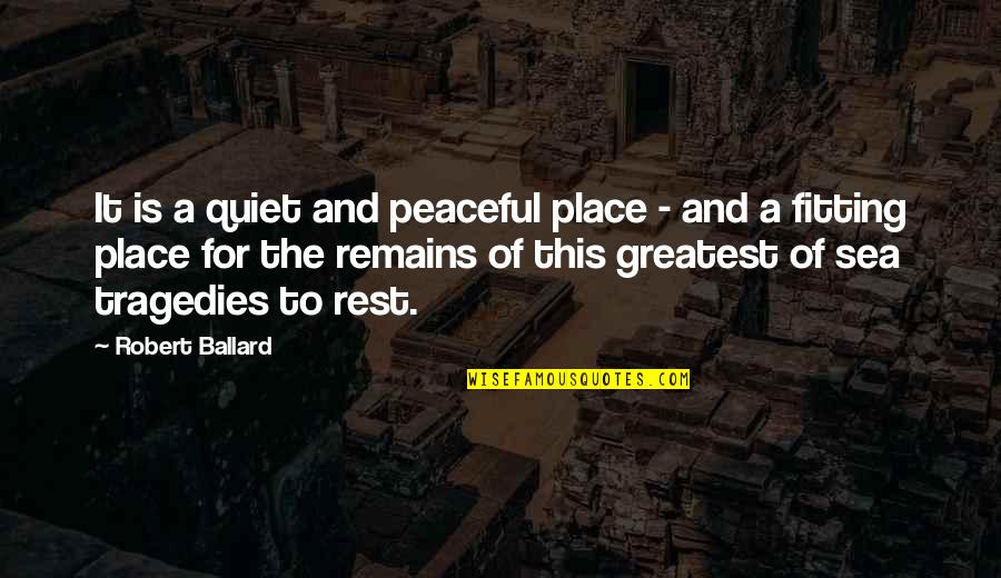 I Would Never Lie Quotes By Robert Ballard: It is a quiet and peaceful place -
