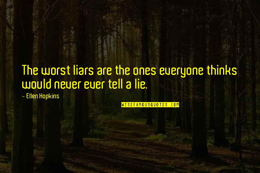 I Would Never Lie To You Quotes By Ellen Hopkins: The worst liars are the ones everyone thinks