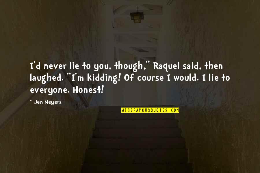 I Would Never Lie To You Quotes By Jen Meyers: I'd never lie to you, though," Raquel said,