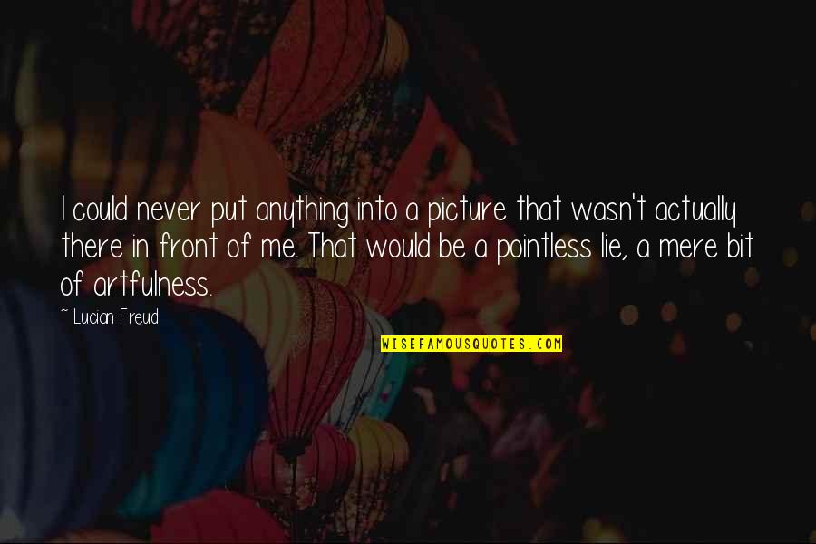 I Would Never Lie To You Quotes By Lucian Freud: I could never put anything into a picture