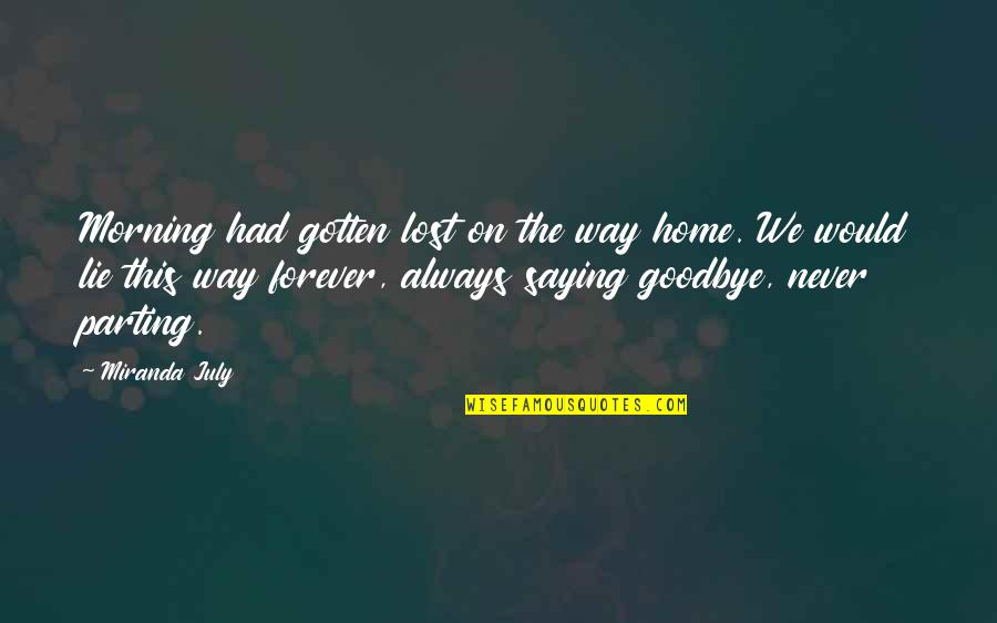 I Would Never Lie To You Quotes By Miranda July: Morning had gotten lost on the way home.