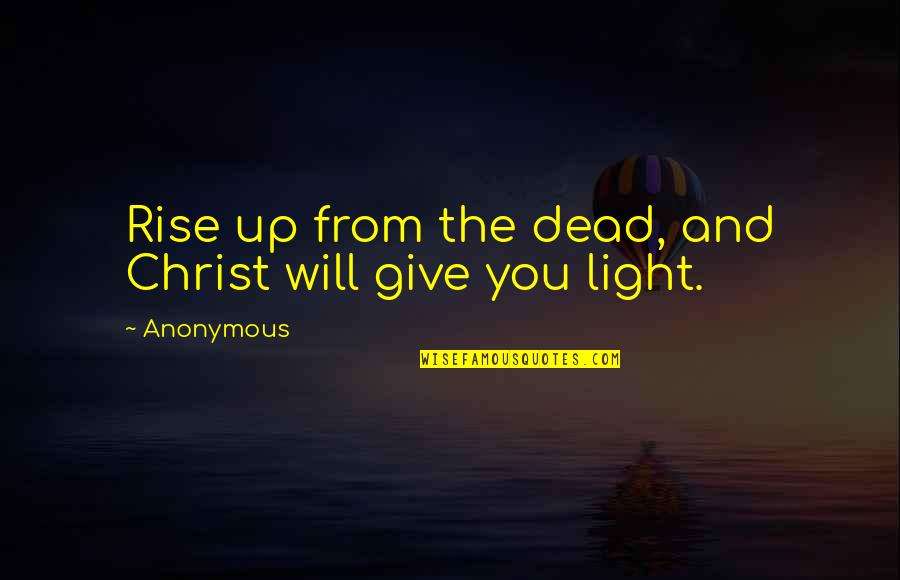 I Would Never Replace You Quotes By Anonymous: Rise up from the dead, and Christ will