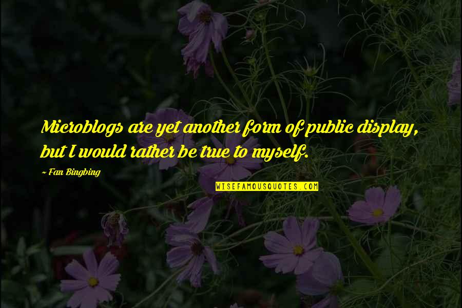 I Would Rather Be Myself Quotes By Fan Bingbing: Microblogs are yet another form of public display,