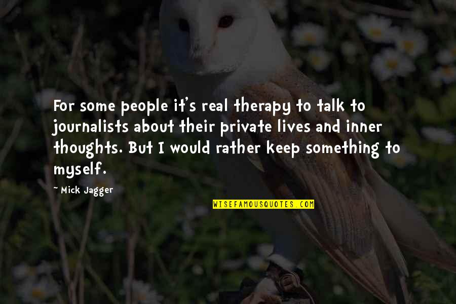 I Would Rather Be Myself Quotes By Mick Jagger: For some people it's real therapy to talk