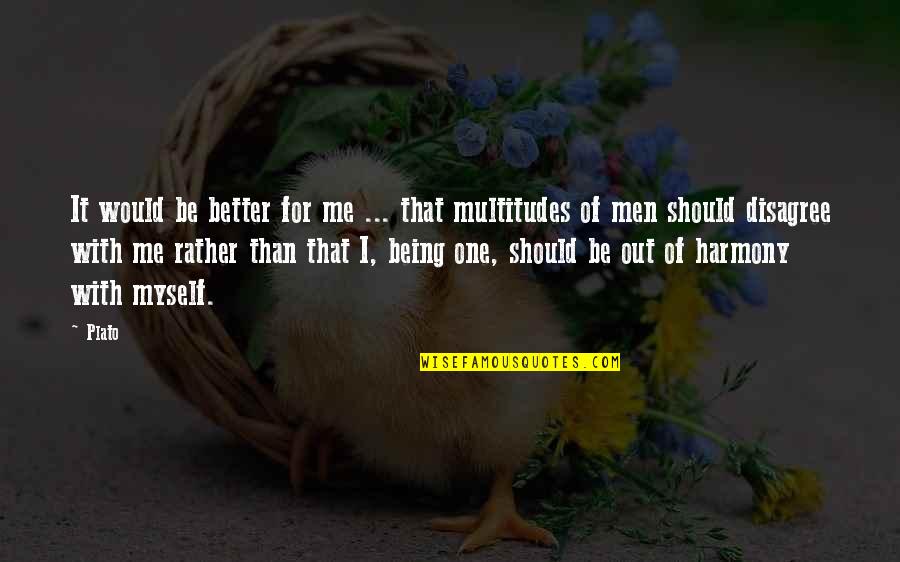 I Would Rather Be Myself Quotes By Plato: It would be better for me ... that