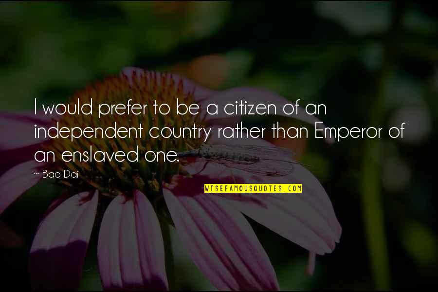 I Would Rather Be Quotes By Bao Dai: I would prefer to be a citizen of