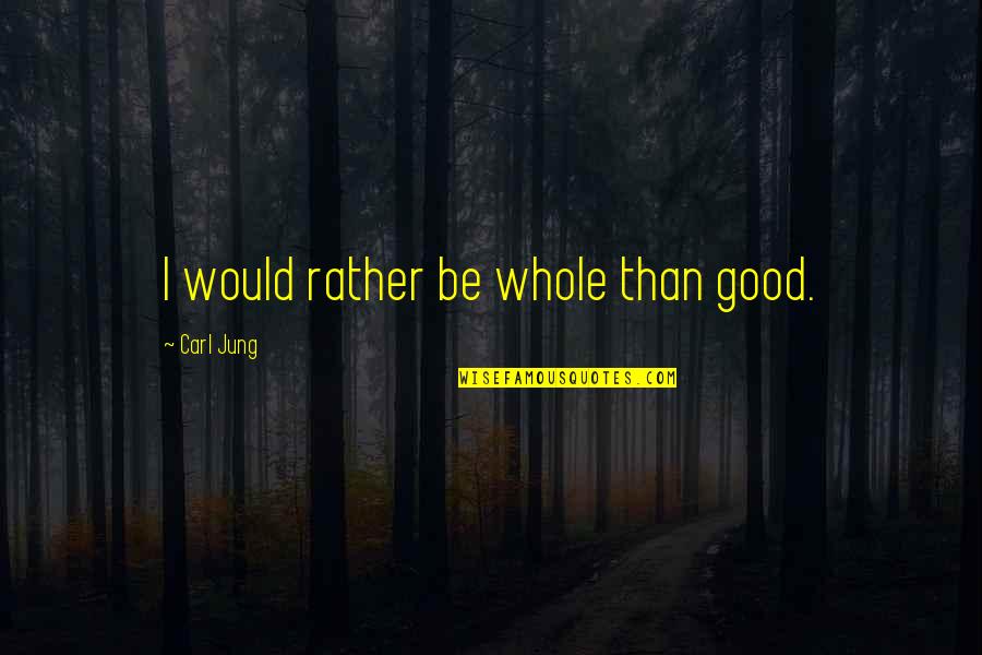 I Would Rather Be Quotes By Carl Jung: I would rather be whole than good.