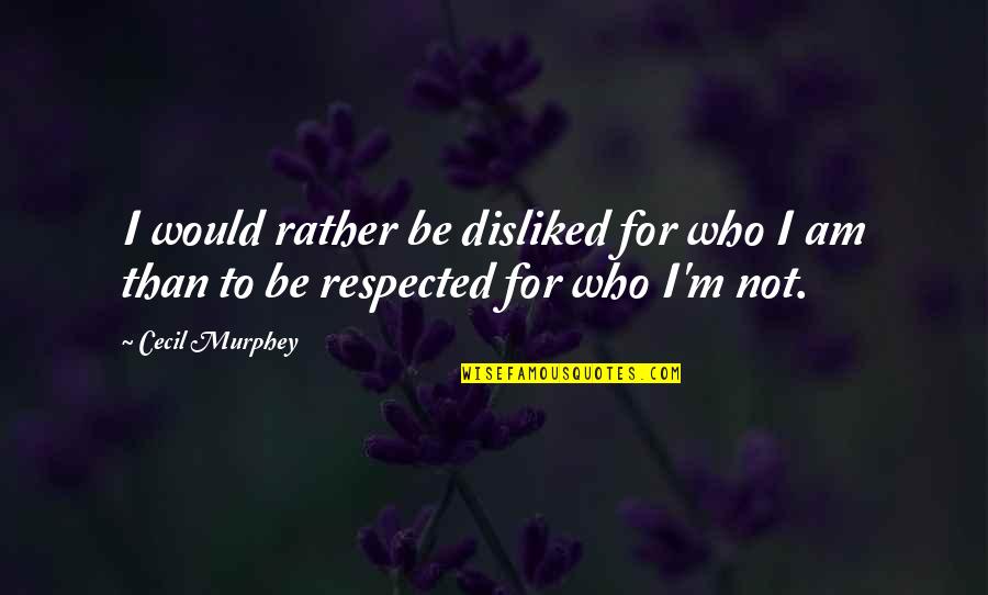 I Would Rather Be Quotes By Cecil Murphey: I would rather be disliked for who I