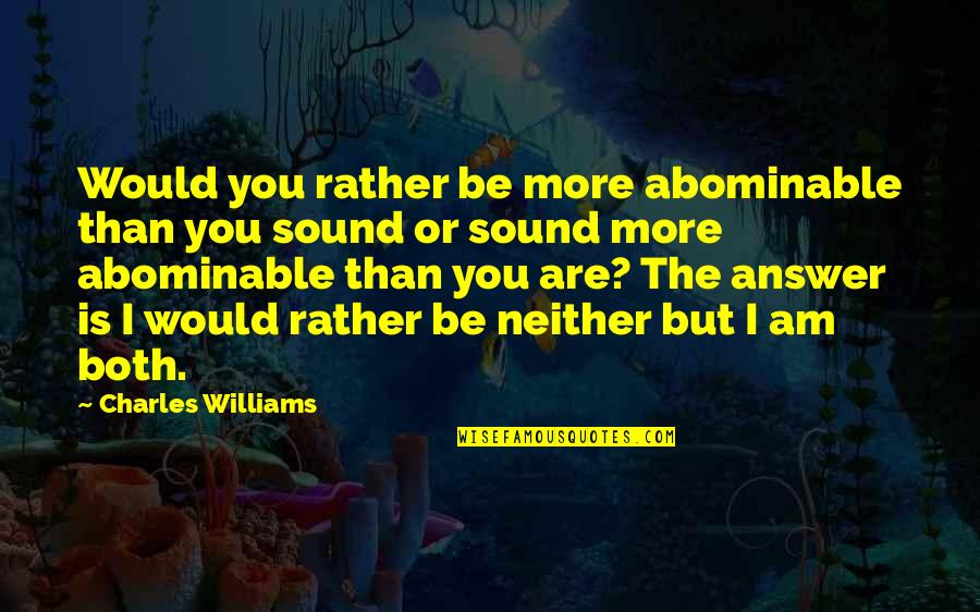 I Would Rather Be Quotes By Charles Williams: Would you rather be more abominable than you